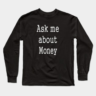 Ask me about Money Long Sleeve T-Shirt